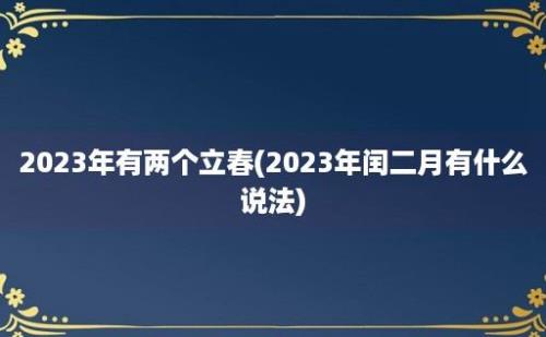 2023年有两个立春(2023年闰二月有什么说法)