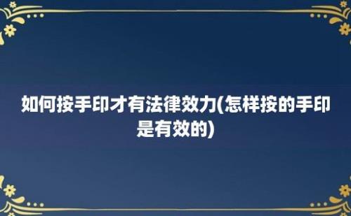 如何按手印才有法律效力(怎样按的手印是有效的)