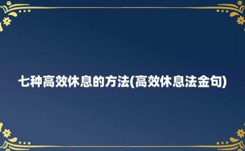 七种高效休息的方法(高效休息法金句)