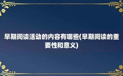 早期阅读活动的内容有哪些(早期阅读的重要性和意义)