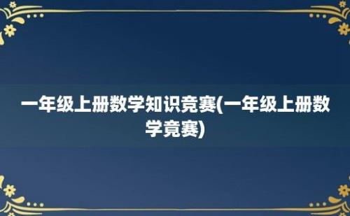 一年级上册数学知识竞赛(一年级上册数学竟赛)