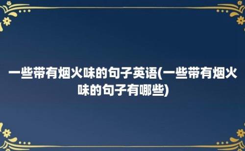 一些带有烟火味的句子英语(一些带有烟火味的句子有哪些)