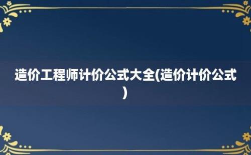 造价工程师计价公式大全(造价计价公式)