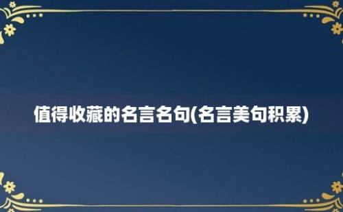 值得收藏的名言名句(名言美句积累)