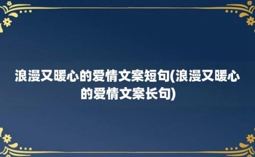 浪漫又暖心的爱情文案短句(浪漫又暖心的爱情文案长句)