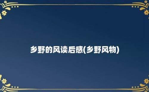 乡野的风读后感(乡野风物)