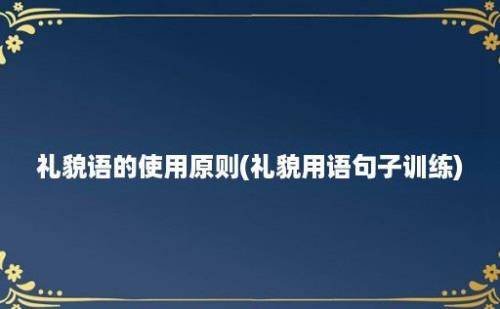 礼貌语的使用原则(礼貌用语句子训练)