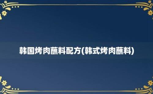 韩国烤肉蘸料配方(韩式烤肉蘸料)