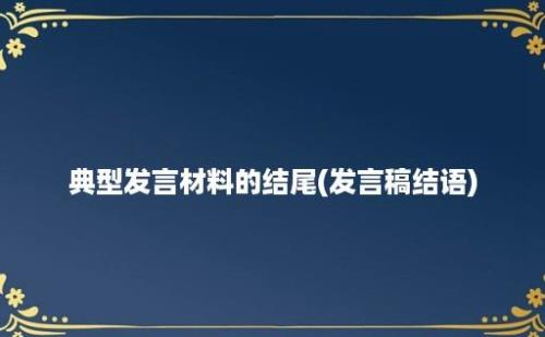 典型发言材料的结尾(发言稿结语)