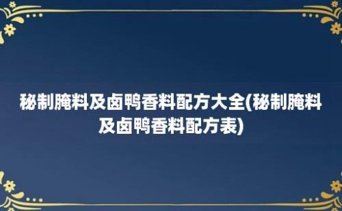 秘制腌料及卤鸭香料配方大全(秘制腌料及卤鸭香料配方表)