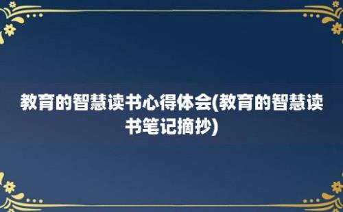 教育的智慧读书心得体会(教育的智慧读书笔记摘抄)