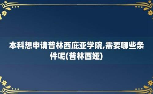 本科想申请普林西庇亚学院,需要哪些条件呢(普林西娅)