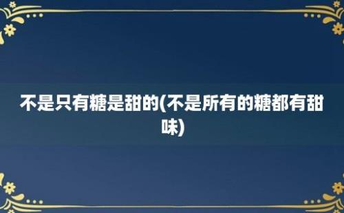 不是只有糖是甜的(不是所有的糖都有甜味)