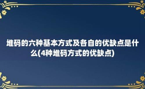 堆码的六种基本方式及各自的优缺点是什么(4种堆码方式的优缺点)