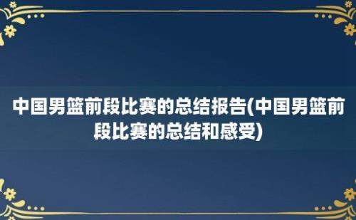 中国男篮前段比赛的总结报告(中国男篮前段比赛的总结和感受)