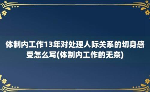 体制内工作13年对处理人际关系的切身感受怎么写(体制内工作的无奈)