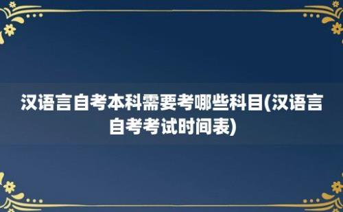 汉语言自考本科需要考哪些科目(汉语言自考考试时间表)