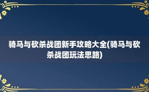 骑马与砍杀战团新手攻略大全(骑马与砍杀战团玩法思路)