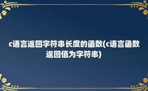 c语言返回字符串长度的函数(c语言函数返回值为字符串)