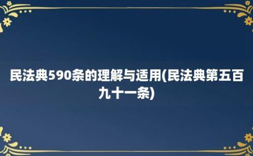 民法典590条的理解与适用(民法典第五百九十一条)