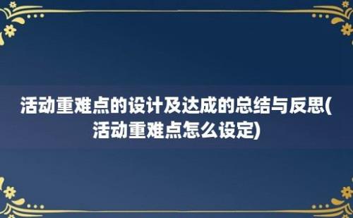 活动重难点的设计及达成的总结与反思(活动重难点怎么设定)