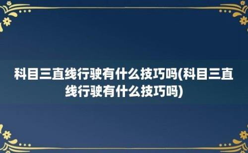 科目三直线行驶有什么技巧吗(科目三直线行驶有什么技巧吗)