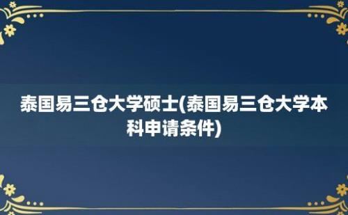 泰国易三仓大学硕士(泰国易三仓大学本科申请条件)