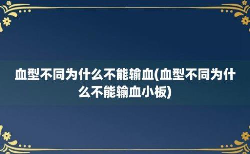 血型不同为什么不能输血(血型不同为什么不能输血小板)