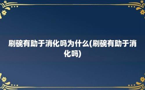 刷碗有助于消化吗为什么(刷碗有助于消化吗)