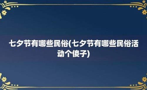 七夕节有哪些民俗(七夕节有哪些民俗活动个傻子)