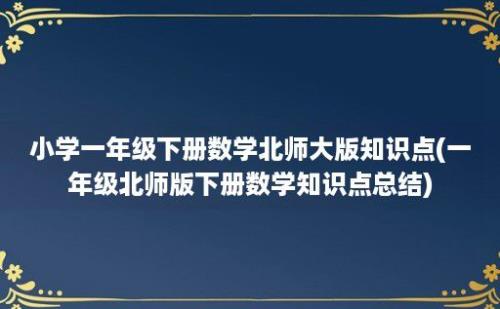 小学一年级下册数学北师大版知识点(一年级北师版下册数学知识点总结)