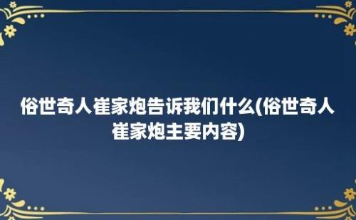 俗世奇人崔家炮告诉我们什么(俗世奇人崔家炮主要内容)