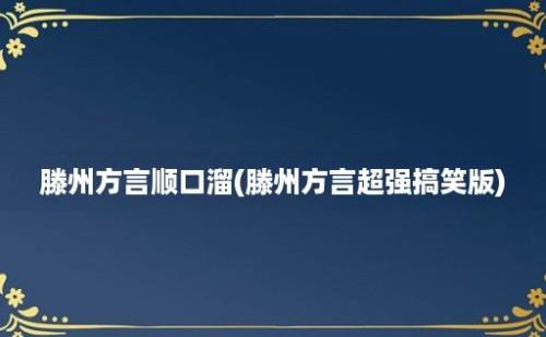 滕州方言顺口溜(滕州方言超强搞笑版)