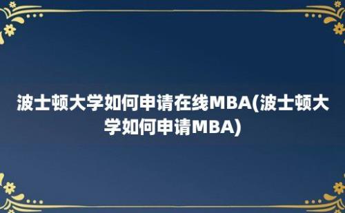 波士顿大学如何申请在线MBA(波士顿大学如何申请MBA)