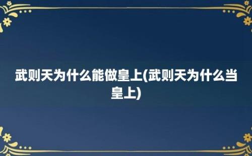 武则天为什么能做皇上(武则天为什么当皇上)