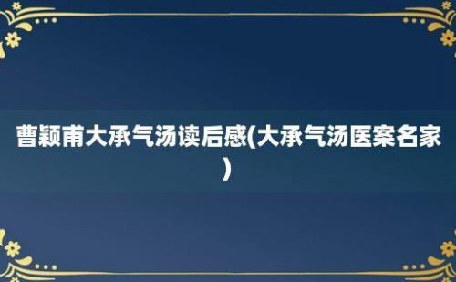 曹颖甫大承气汤读后感(大承气汤医案名家)