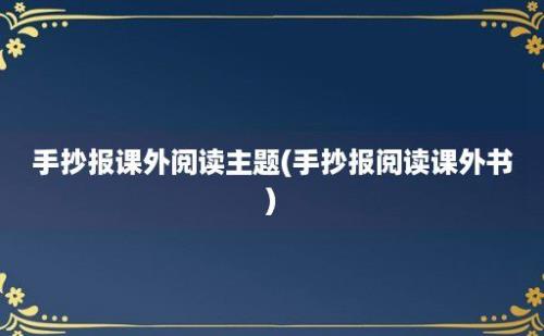 手抄报课外阅读主题(手抄报阅读课外书)