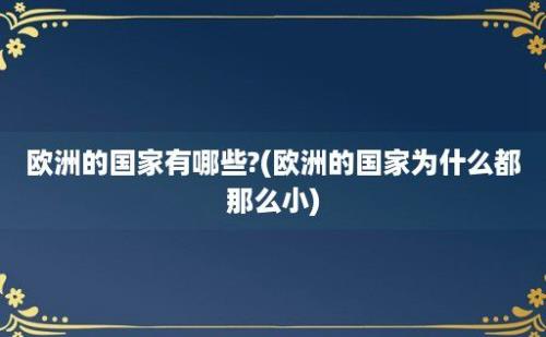 欧洲的国家有哪些?(欧洲的国家为什么都那么小)