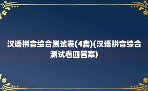 汉语拼音综合测试卷(4套)(汉语拼音综合测试卷四答案)