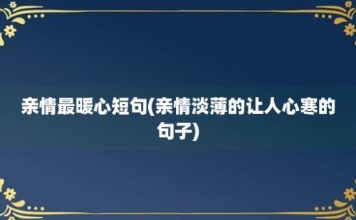 亲情最暖心短句(亲情淡薄的让人心寒的句子)