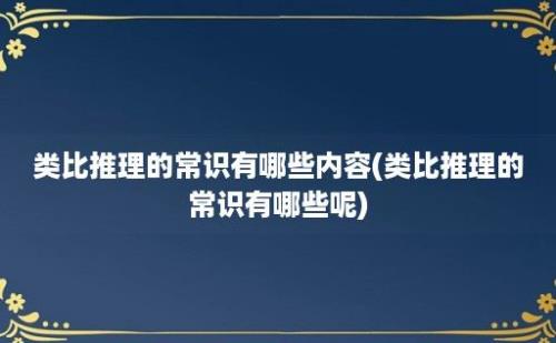 类比推理的常识有哪些内容(类比推理的常识有哪些呢)