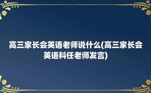 高三家长会英语老师说什么(高三家长会英语科任老师发言)