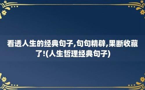 看透人生的经典句子,句句精辟,果断收藏了!(人生哲理经典句子)