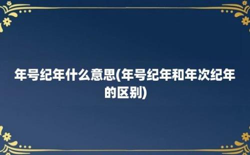 年号纪年什么意思(年号纪年和年次纪年的区别)