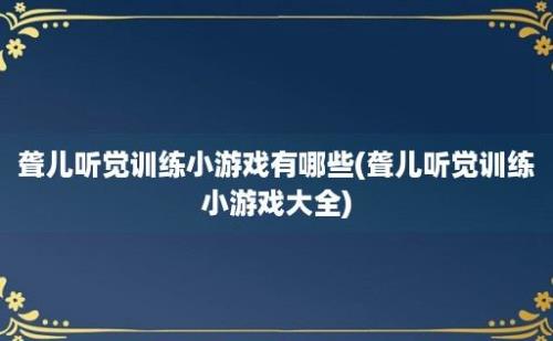 聋儿听觉训练小游戏有哪些(聋儿听觉训练小游戏大全)