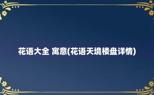 花语大全 寓意(花语天境楼盘详情)