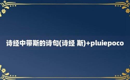 诗经中带斯的诗句(诗经 斯)+pluiepoco