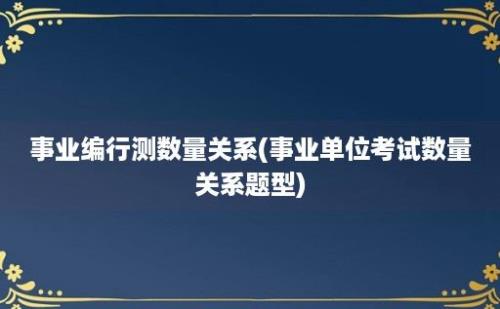 事业编行测数量关系(事业单位考试数量关系题型)