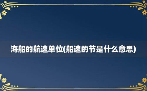 海船的航速单位(船速的节是什么意思)