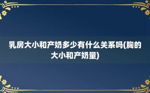 乳房大小和产奶多少有什么关系吗(胸的大小和产奶量)